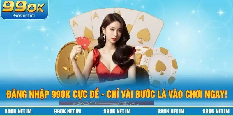 Đăng Nhập 99Ok Cực Dễ - Chỉ Vài Bước Là Vào Chơi Ngay!