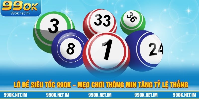 Lô Đề Siêu Tốc 99OK – Mẹo Chơi Thông Min Tăng Tỷ Lệ Thắng