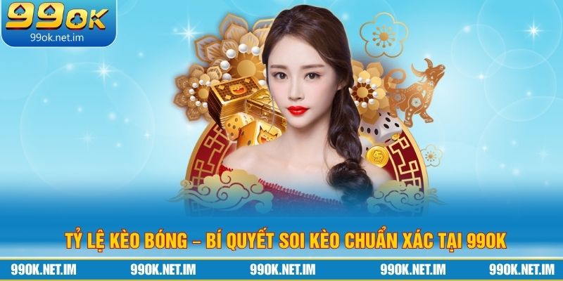Tỷ Lệ Kèo Bóng – Bí Quyết Soi Kèo Chuẩn Xác Tại 99Ok